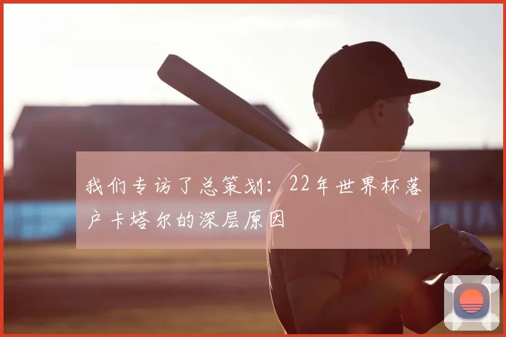 我们专访了总策划：22年世界杯落户卡塔尔的深层原因