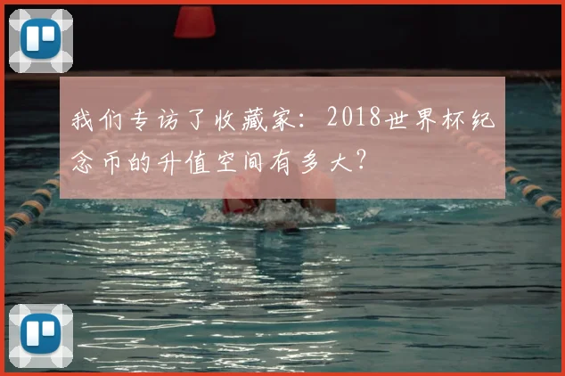 我们专访了收藏家：2018世界杯纪念币的升值空间有多大？