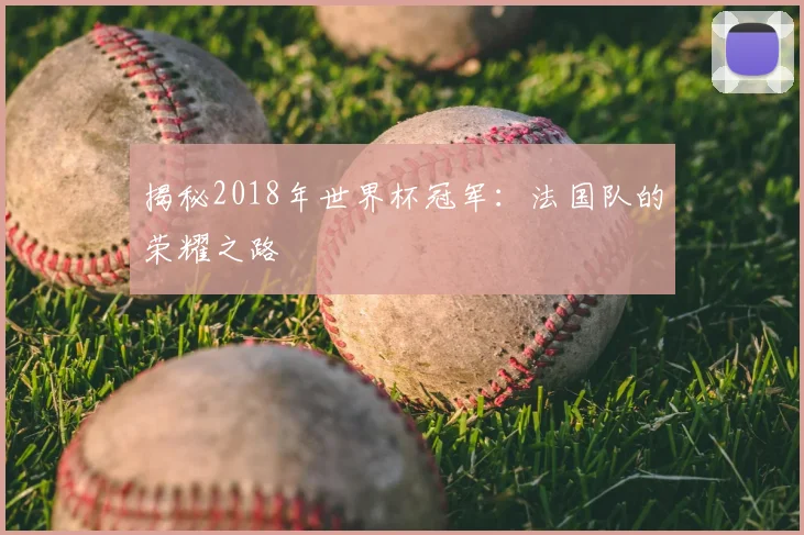 揭秘2018年世界杯冠军：法国队的荣耀之路