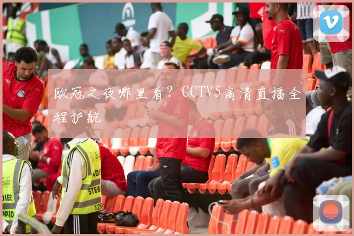 欧冠之夜哪里看？CCTV5高清直播全程护航